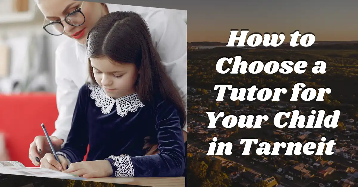 How to Choose a Tutor for Your Child in Tarneit